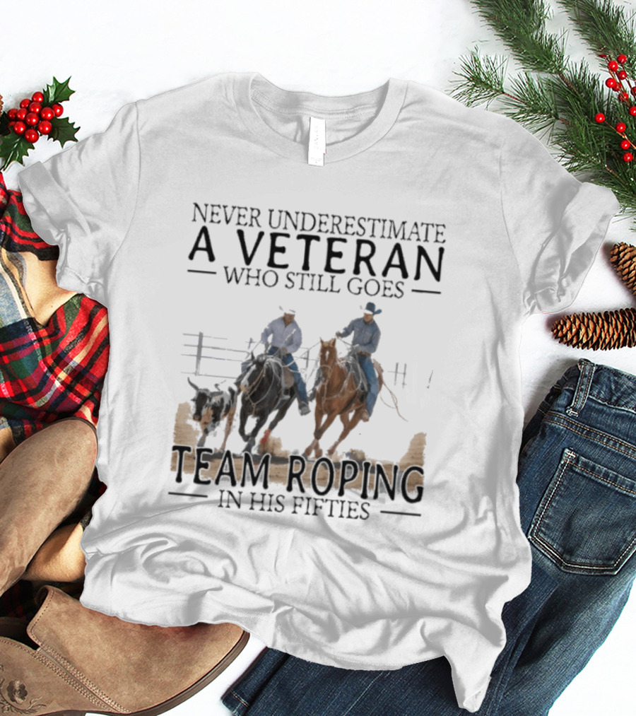 Never Underestimate A Veteran Team Roping In His Fifties T-Shirt