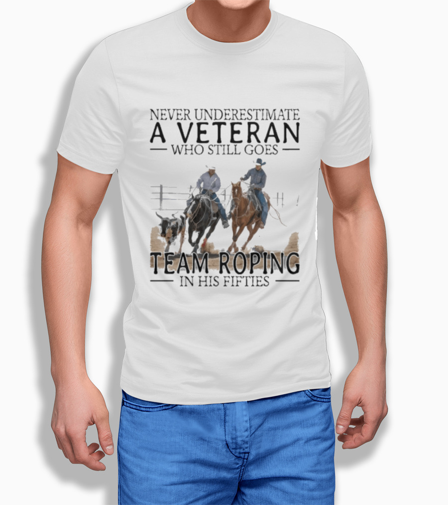 Never Underestimate A Veteran Team Roping In His Fifties T-Shirt