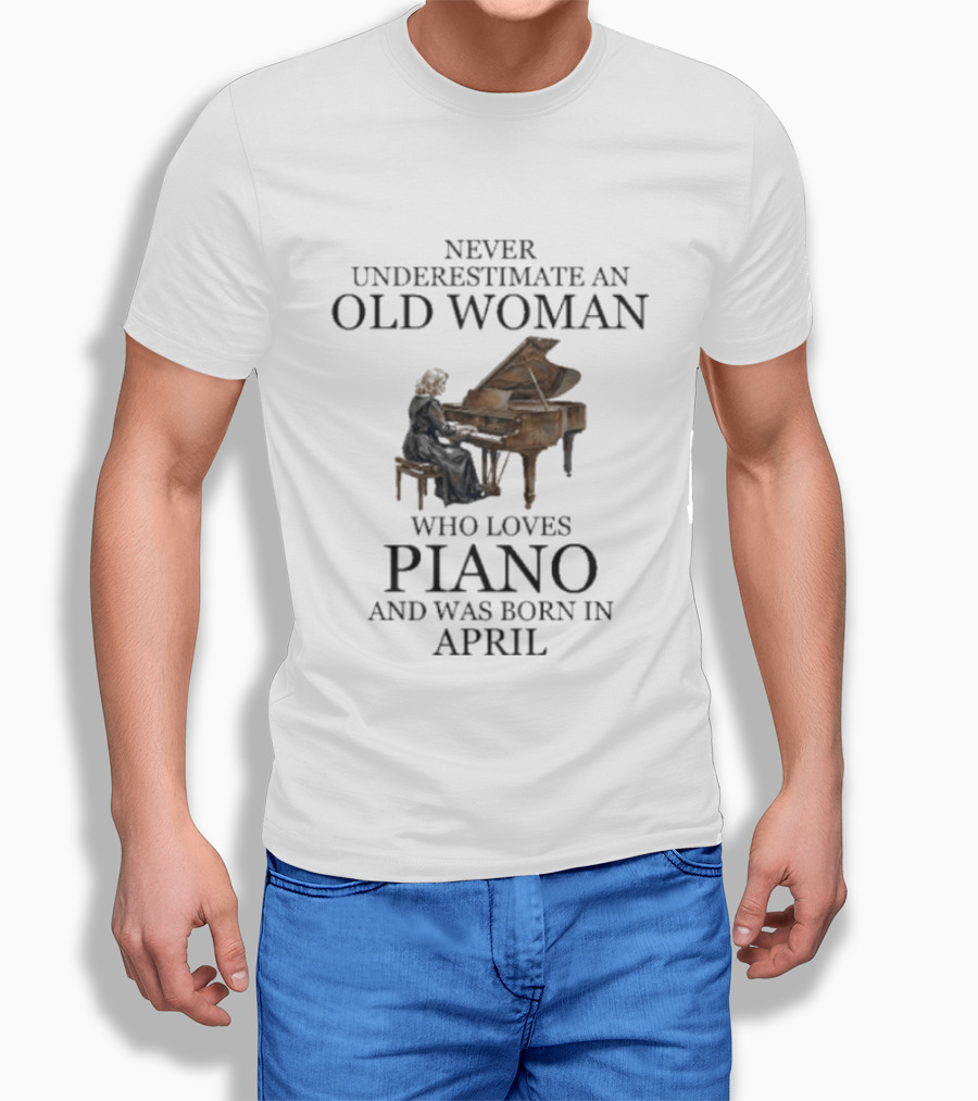 Never Underestimate An Old Woman Who Loves Piano And Was Born In April T-Shirt
