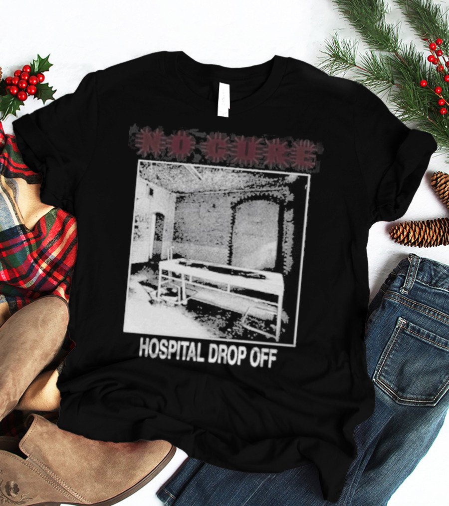 No Cure Hospital Drop Off Botched Procedure T-Shirt