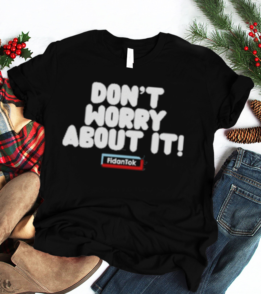 Fidantok Don't Worry About It T-Shirt