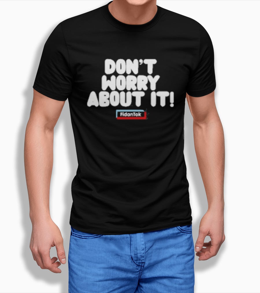 Fidantok Don't Worry About It T-Shirt