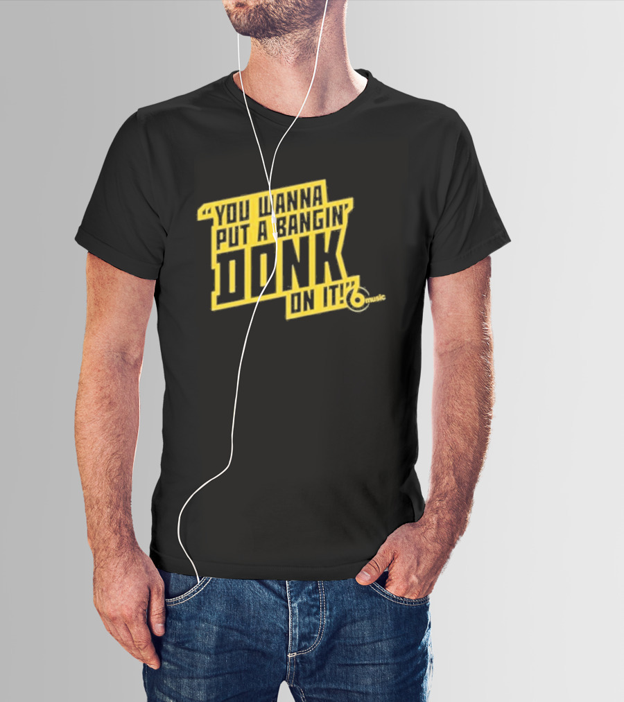 You Wanna Put A Bangin' Donk On It Music T-Shirt