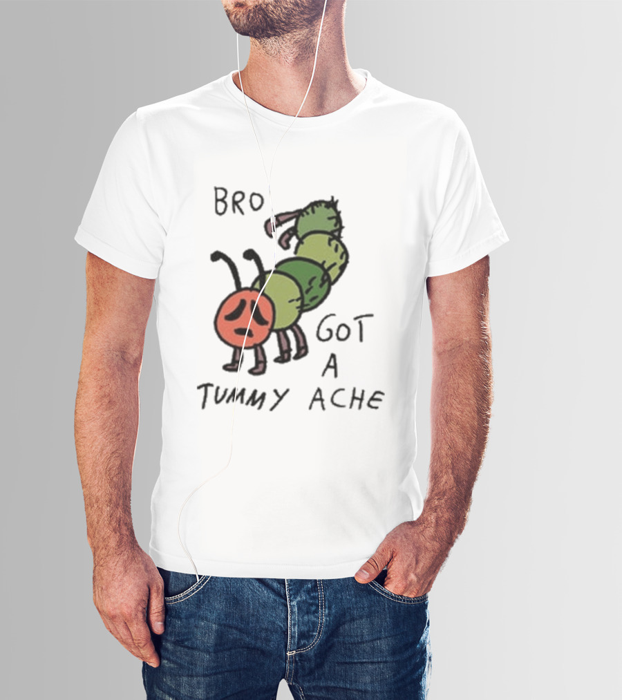Bro Got A Tummy Ache Sad Caterpillar Image T-Shirt