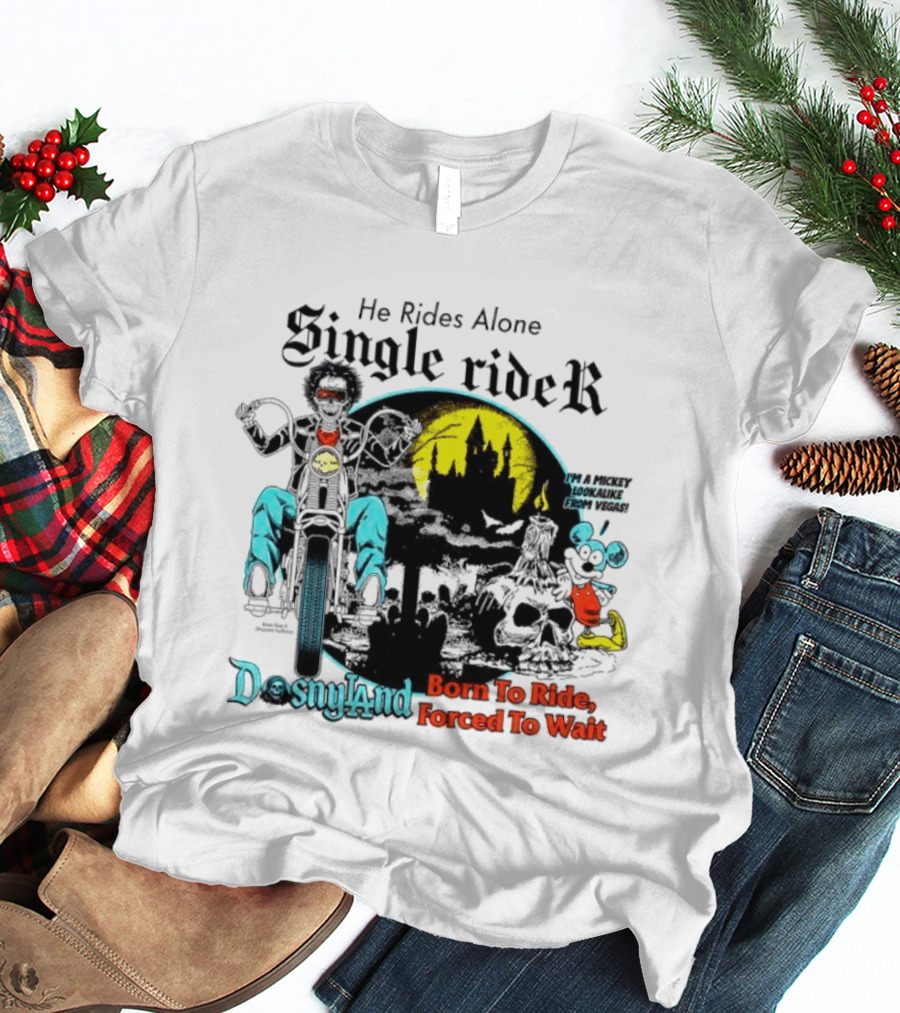 He Rides Alone Single Rider Disneyland Born To Ride Forced To Wait Dosnyland Mickey Mouse T-Shirt