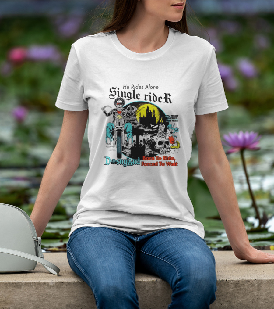 He Rides Alone Single Rider Disneyland Born To Ride Forced To Wait Dosnyland Mickey Mouse T-Shirt
