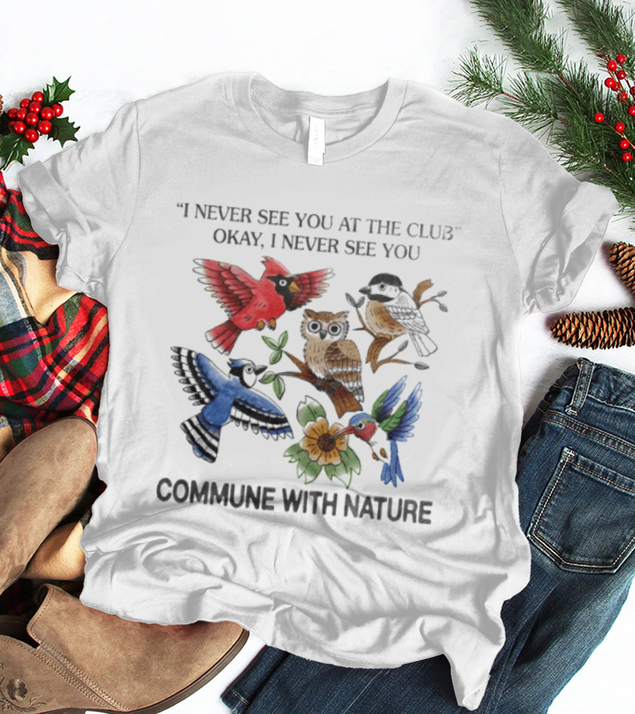 I Never See You At The Club I Never See You Commune With Nature Birds Owl Sunflower T-Shirt