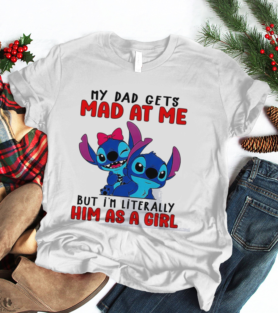 Lilo And Stitch My Dad Gets Mad At Me But I'm Literally Him As A Girl T-Shirt