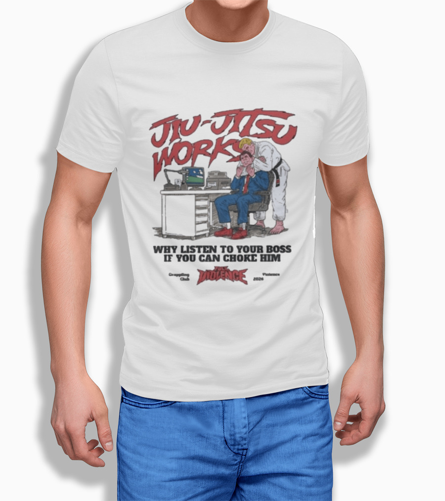 Jiu Jitsu Works Why Listen To Your Boss If You Can Choke Him Violence Charm 2020 T-Shirt