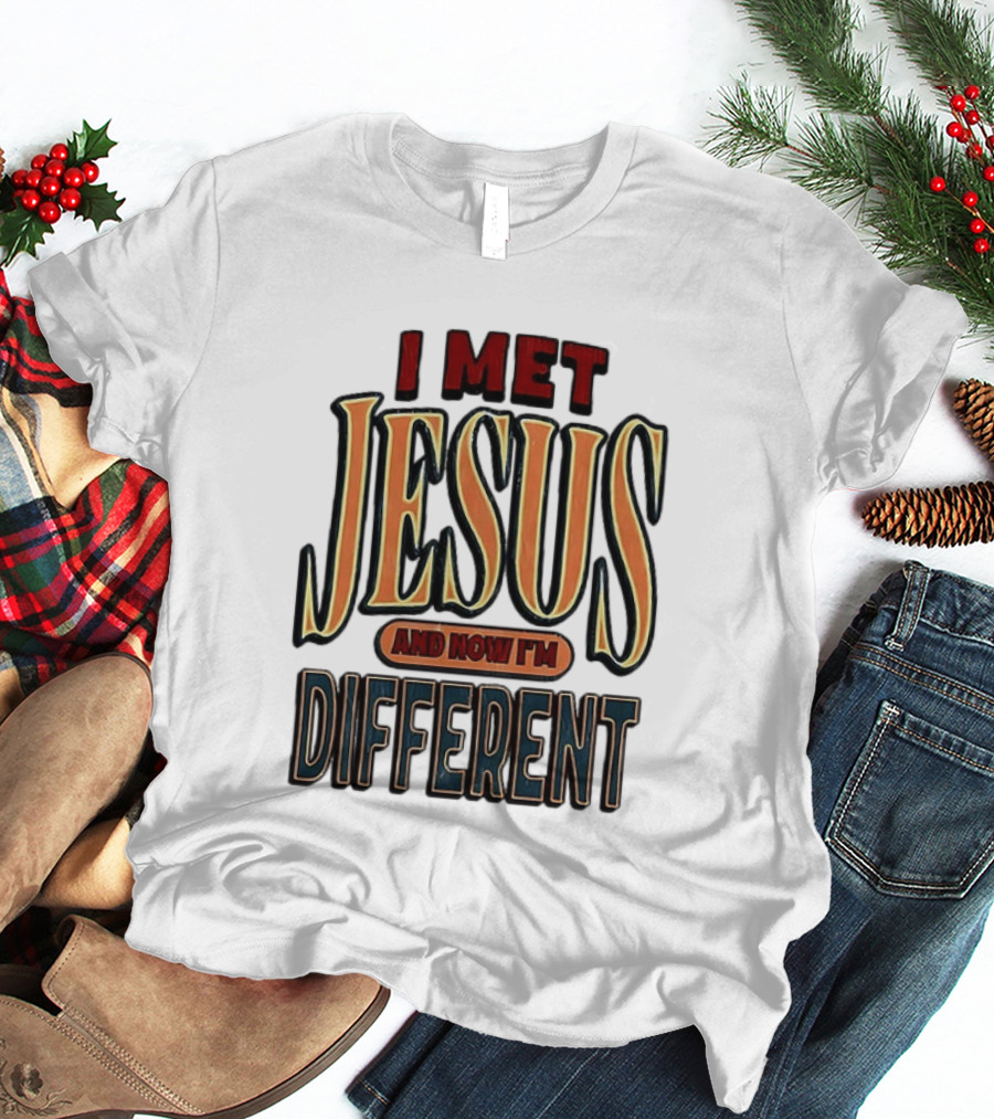 I Met Jesus And Now I'm Different T-Shirt
