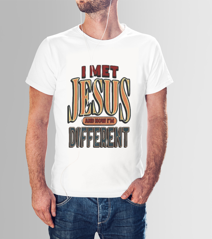I Met Jesus And Now I'm Different T-Shirt