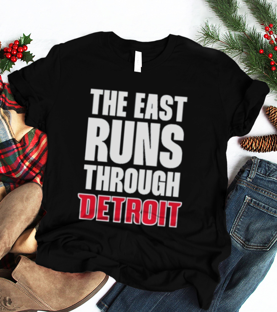 The East Runs Through Detroit Bold Statement Recognizing Detroit's Impact And Influence T-Shirt