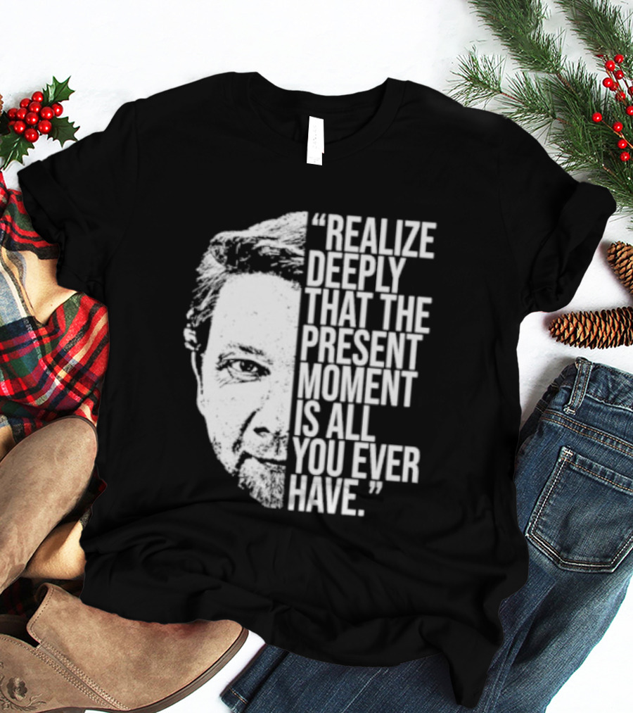 Eckhart Tolle Realize Deeply Present Moment T-Shirt