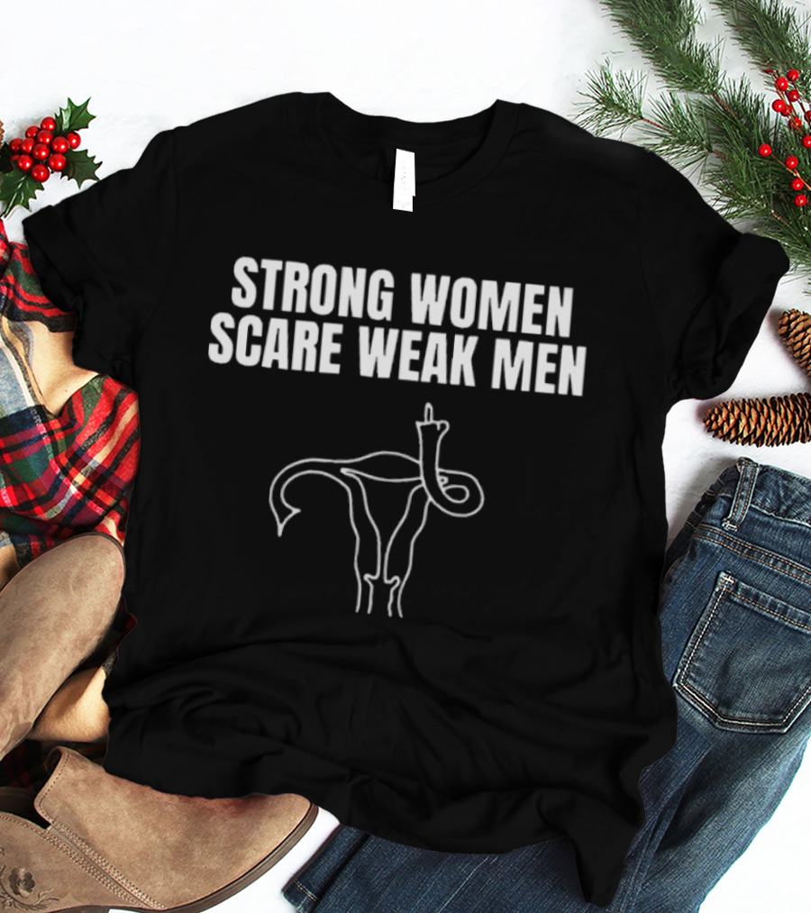 Strong Women Scare Weak Men Uterus Middle Finger T-Shirt