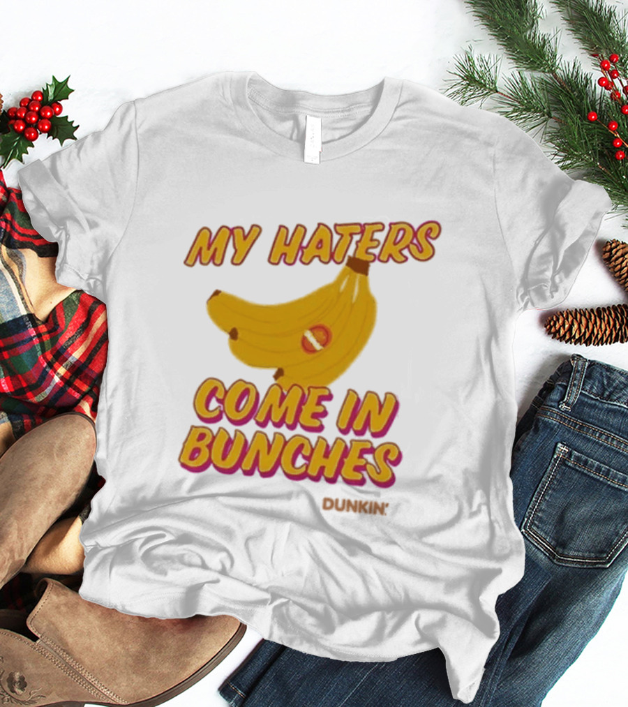 My Haters Come In Bunches Bananas Dunkin T-Shirt