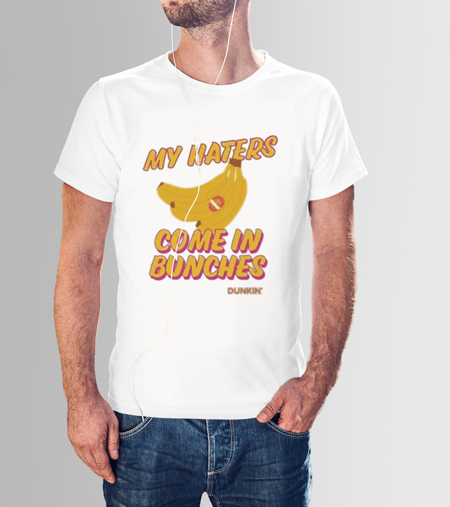 My Haters Come In Bunches Bananas Dunkin T-Shirt