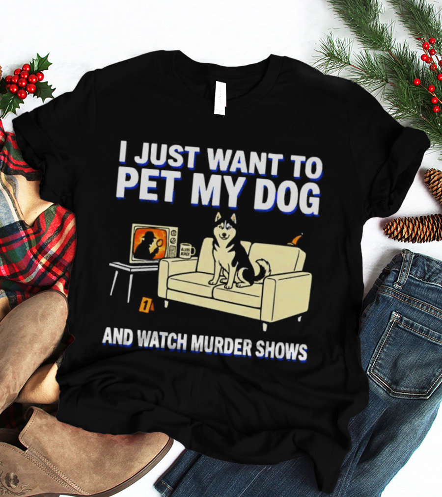 I Just Want To Pet My Dog And Murder Shows With Dog On Couch Scene T-Shirt