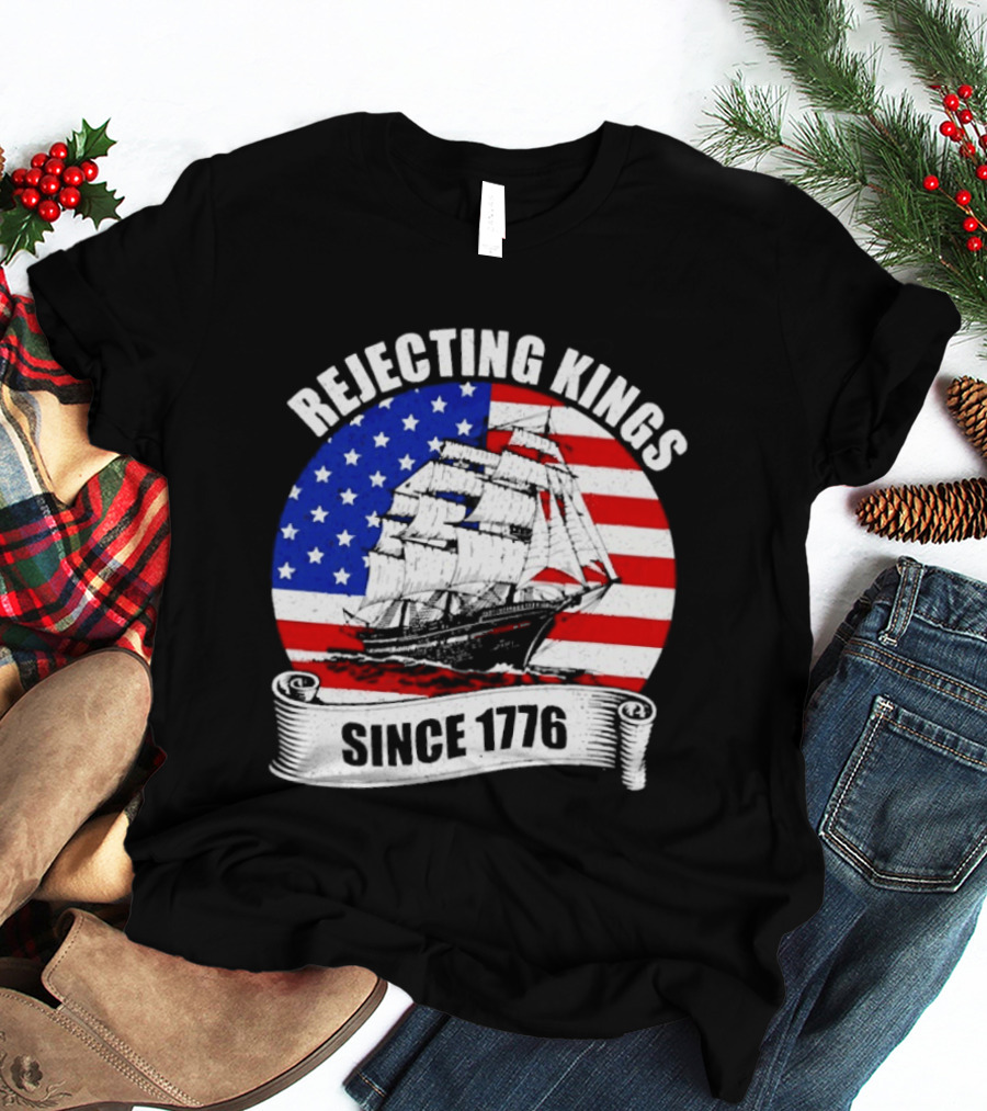 Rejecting Kings Since 1776 American Flag Ship T-Shirt