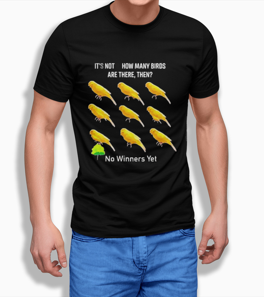 It's Not 9 How Many Birds Are There Then No Winners Yet T-Shirt