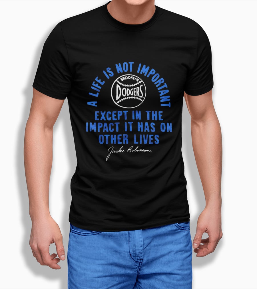 Brooklyn Dodgers Jackie Robinson A Life Is Not Important Except In The Impact It Has On Other Lives T-Shirt