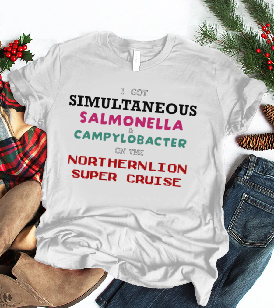 I Got Simultaneous Salmonella And Campylobacter On The Northernlion Super Cruise T-Shirt