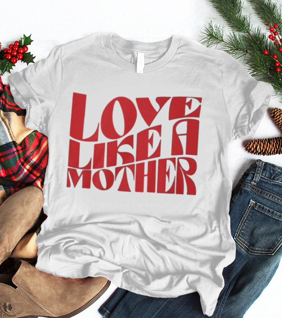 Love Like A Mother T-Shirt