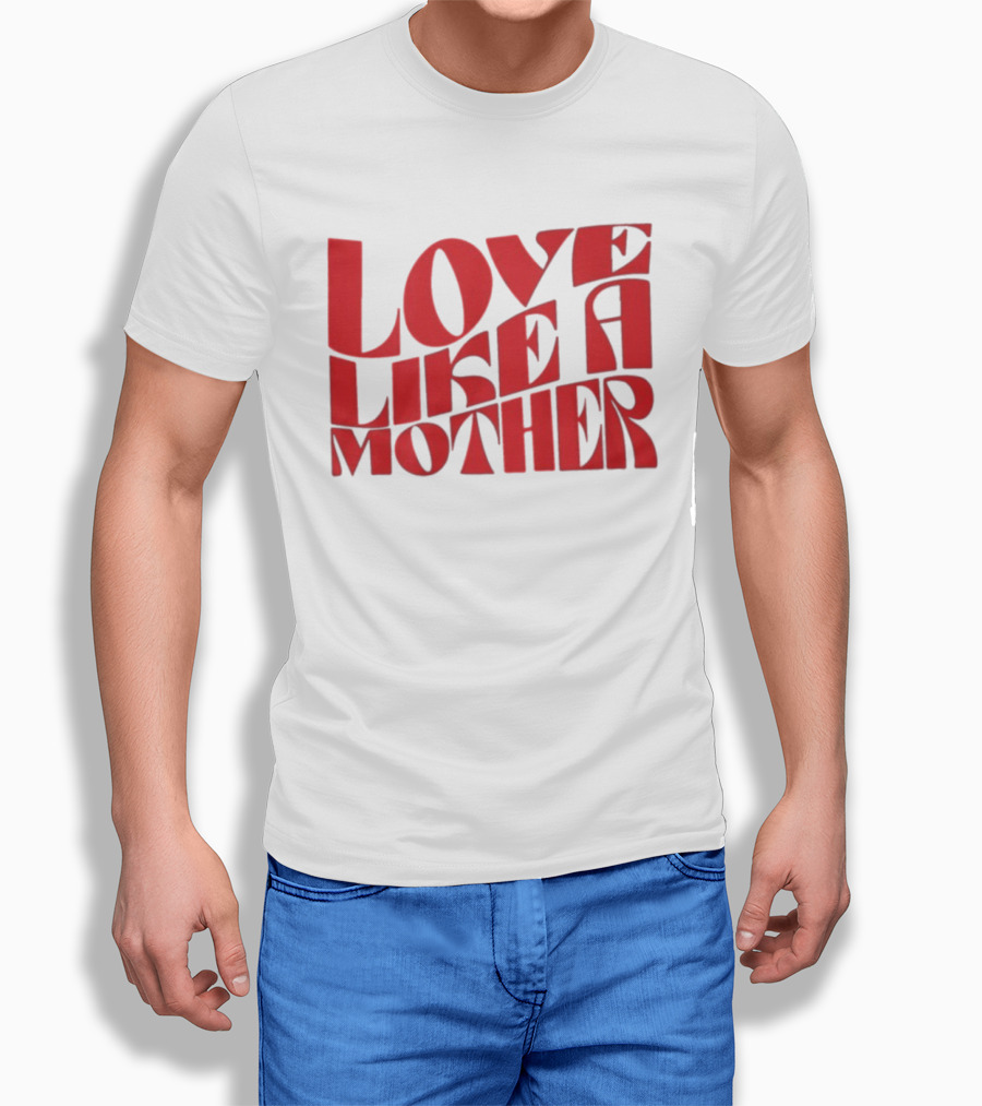 Love Like A Mother T-Shirt
