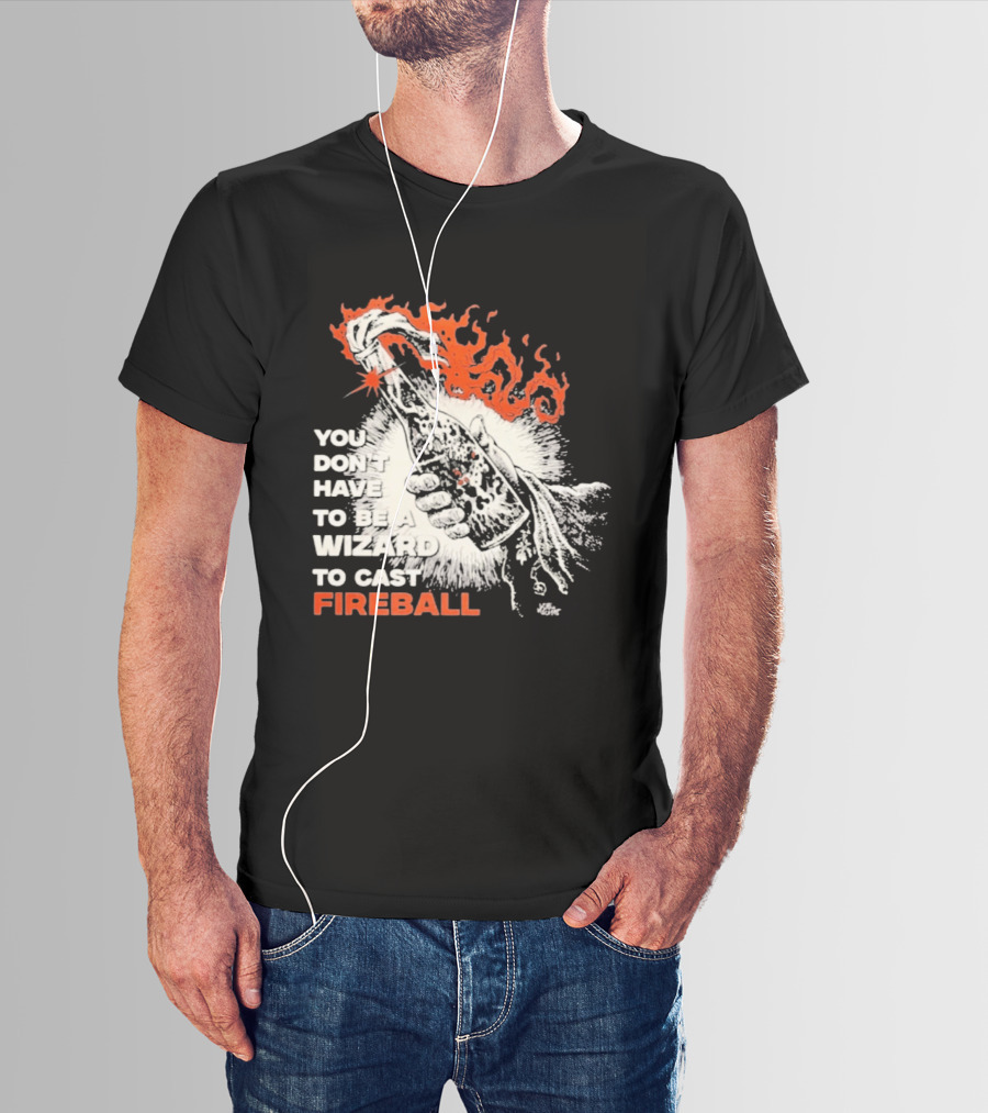 You Don't Have To Be A Wizard To Cast Fireball Magic Flames T-Shirt