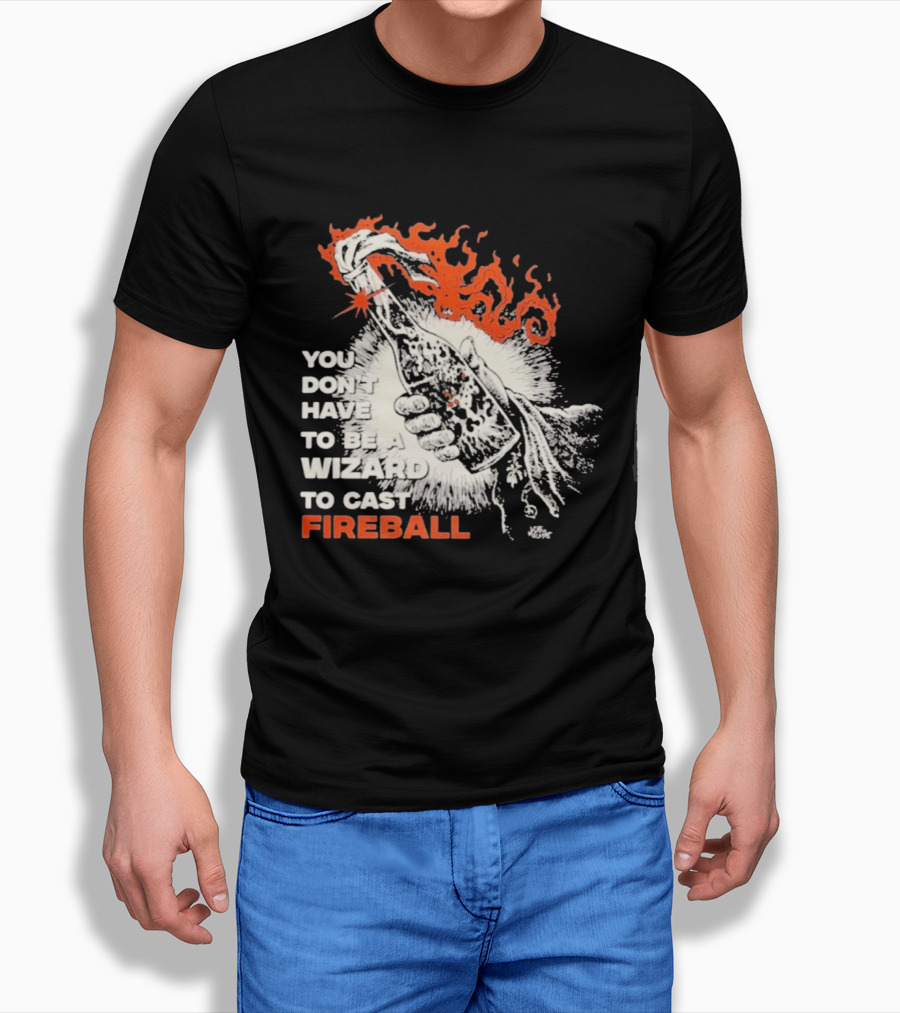 You Don't Have To Be A Wizard To Cast Fireball Magic Flames T-Shirt
