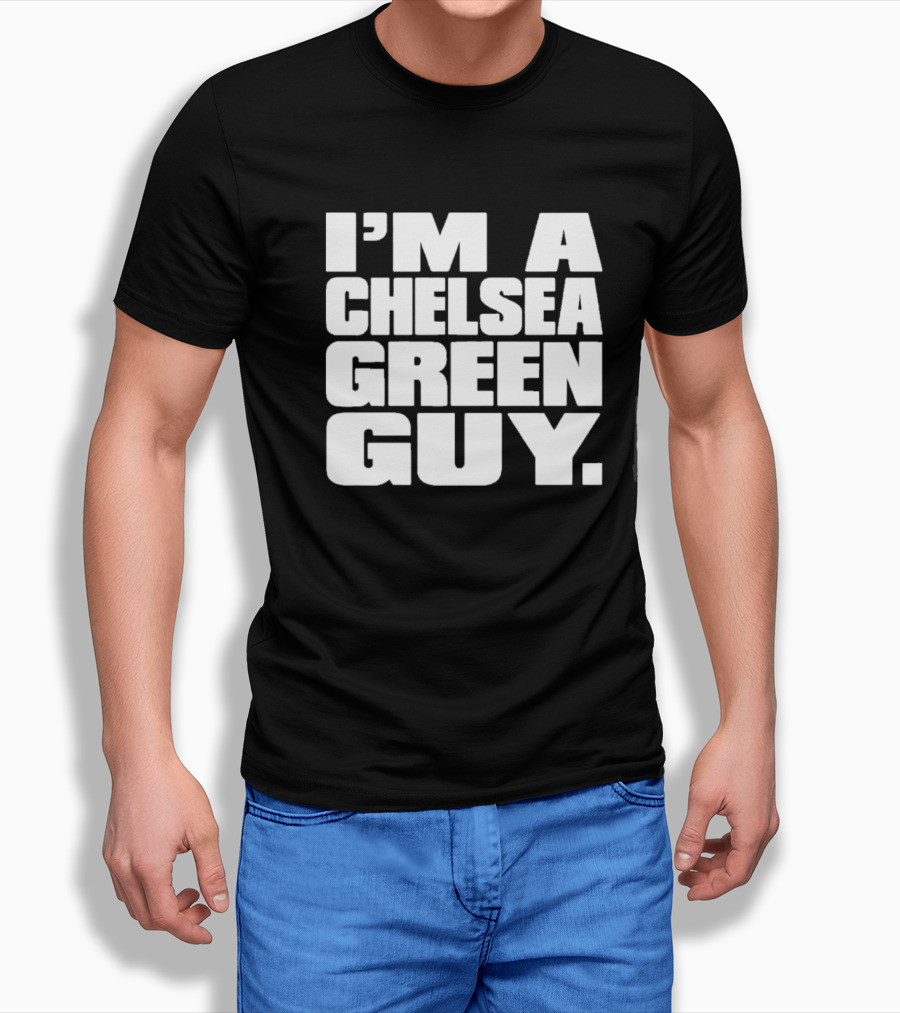 I'm A Chelsea Green Guy T-Shirt