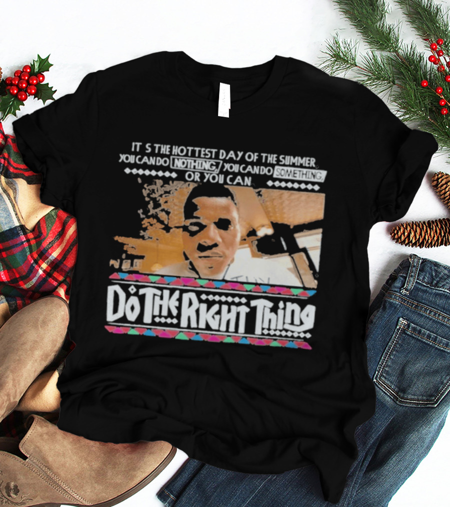 It's The Hottest Day Of The Summer Do The Right Thing T-Shirt