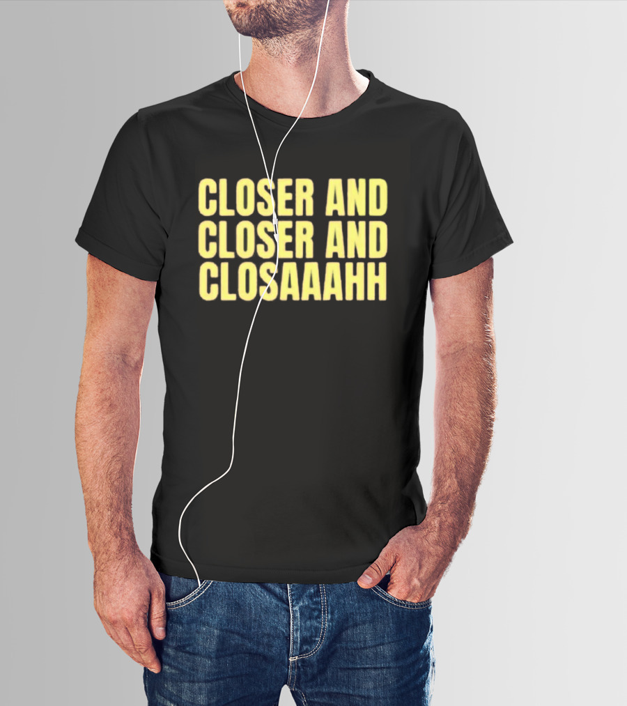 Closer And Closer And Closaaahh Textual T-Shirt