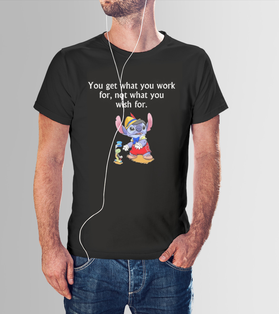 You Get What You Work For Not What You Wish For Stitch Pinocchio Outfit T-Shirt