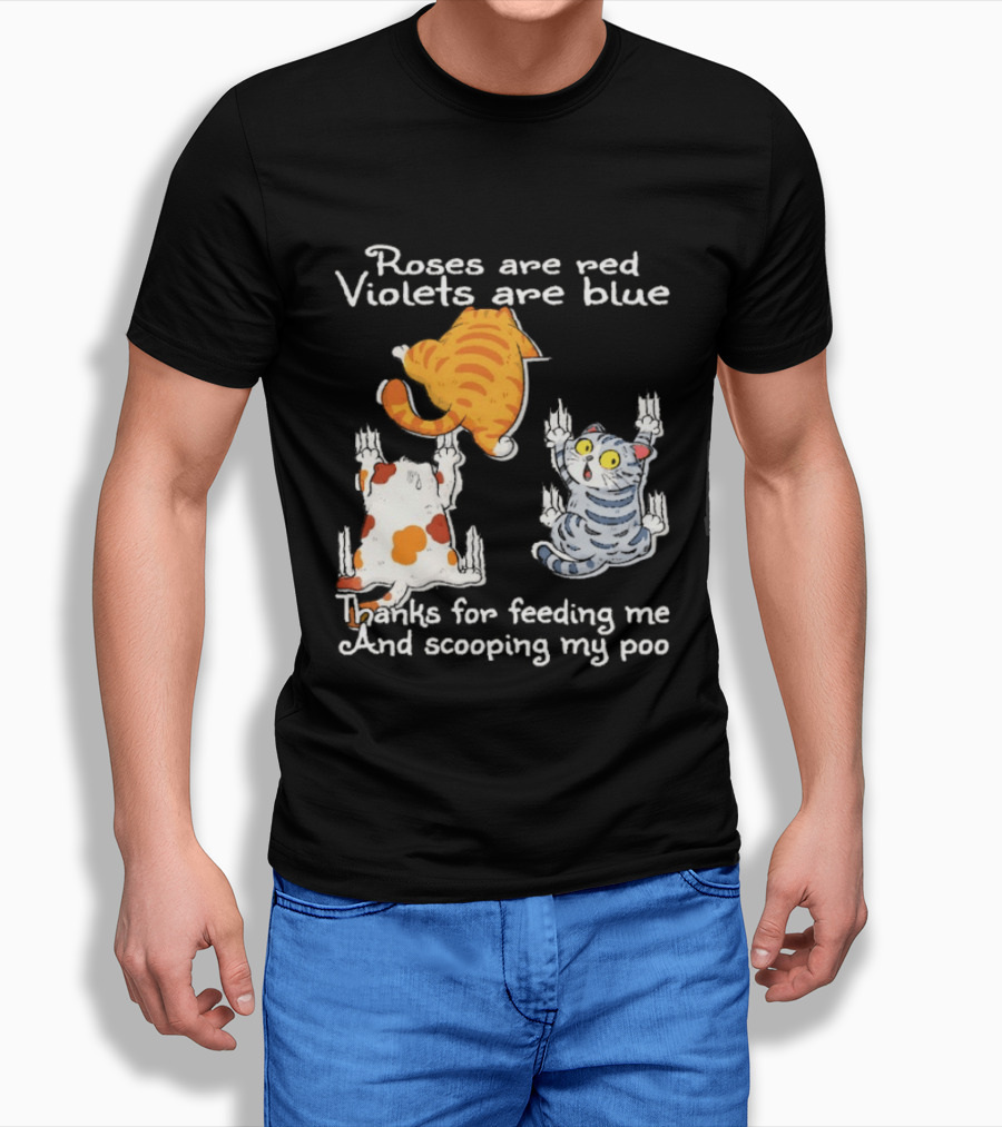 Roses Are Red Violets Are Blue Thanks For Feeding Me And Scooping My Poo Cat T-Shirt