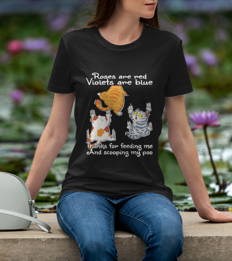 Roses Are Red Violets Are Blue Thanks For Feeding Me And Scooping My Poo Cat T-Shirt