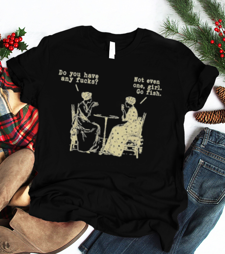 Do You Have Any Fucks Not Even One Girl Go Fish Retro Humor T-Shirt