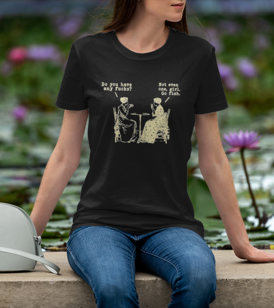 Do You Have Any Fucks Not Even One Girl Go Fish Retro Humor T-Shirt