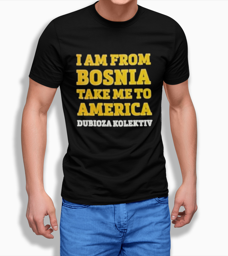 I Am From Bosnia Take Me To America Dubioza Kolektiv T-Shirt