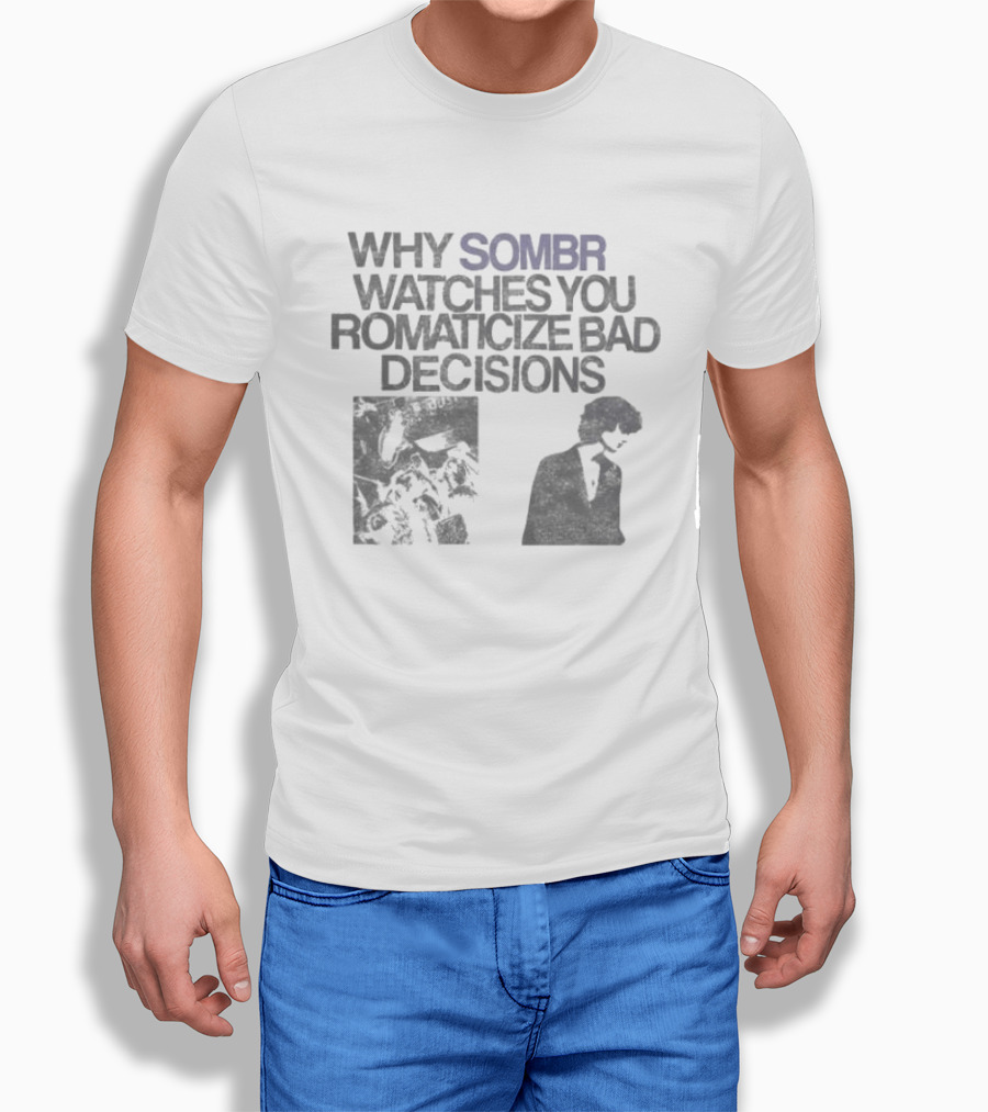 Why Sombr Es You Romanticize Bad Decisions T-Shirt