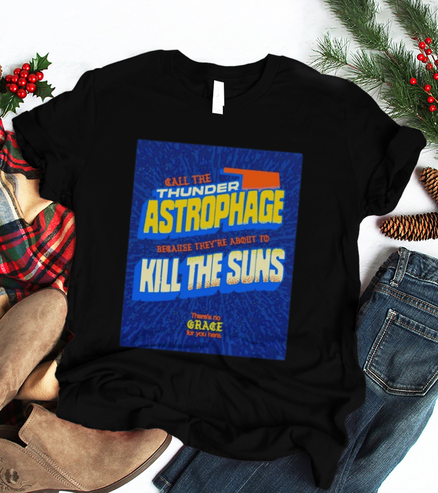 Call The Thunder Astrophage Because They're About To Kill The Suns There's No Grace For You Here T-Shirt