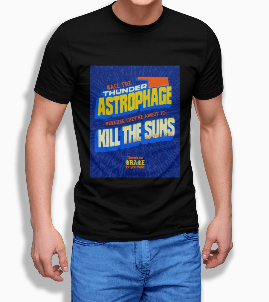 Call The Thunder Astrophage Because They're About To Kill The Suns There's No Grace For You Here T-Shirt