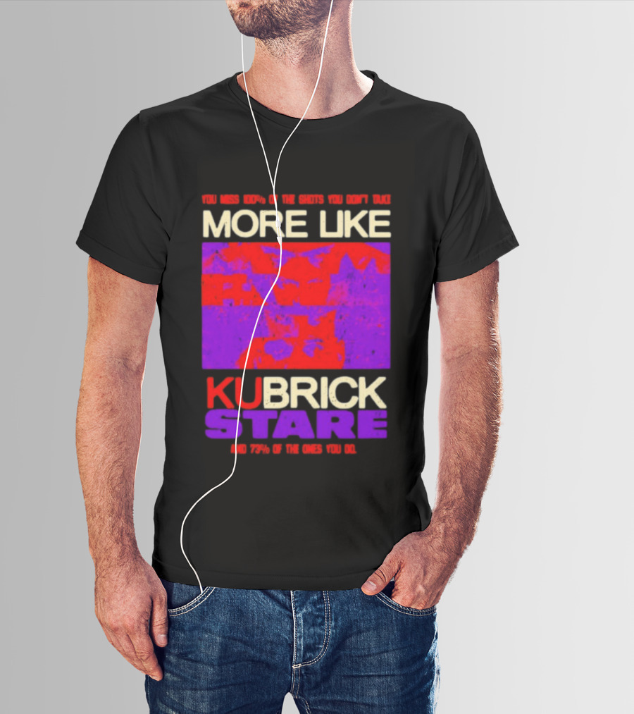 You Miss 100% Of The Shots You Don't Take More Like Kubrick Stare T-Shirt