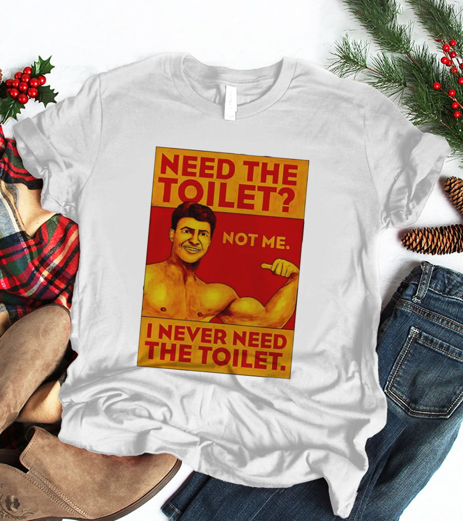 Need The Toilet Not Me I Never Need The Toilet Muscle Flex Guy T-Shirt