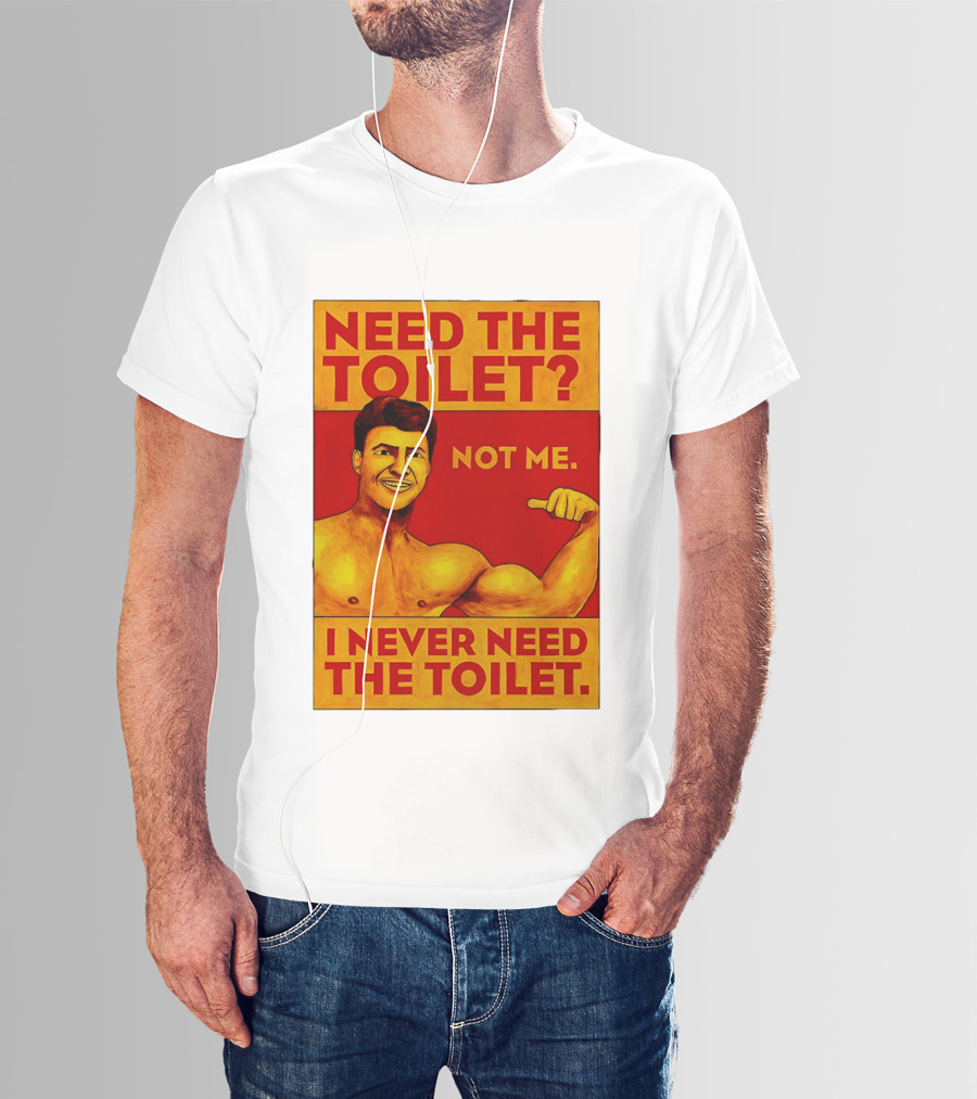 Need The Toilet Not Me I Never Need The Toilet Muscle Flex Guy T-Shirt