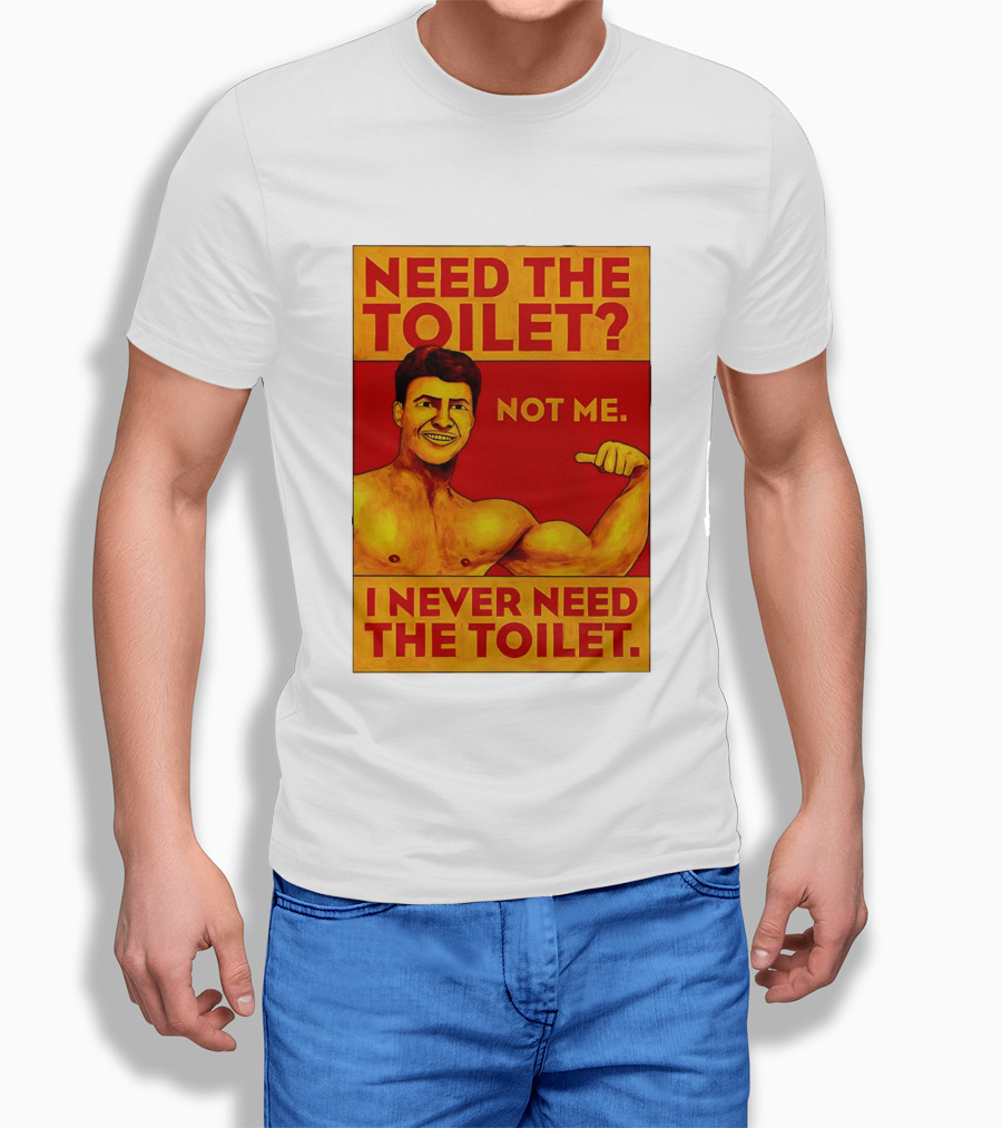 Need The Toilet Not Me I Never Need The Toilet Muscle Flex Guy T-Shirt