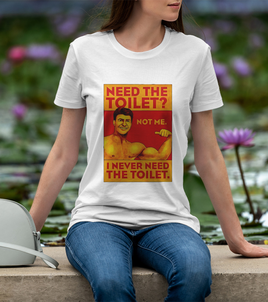 Need The Toilet Not Me I Never Need The Toilet Muscle Flex Guy T-Shirt