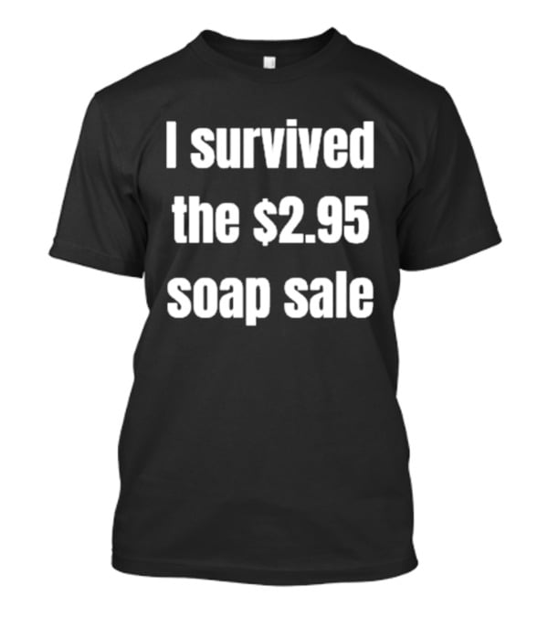I Survived The $2.95 Soap Sale Iconic Shopping Experience T-Shirt