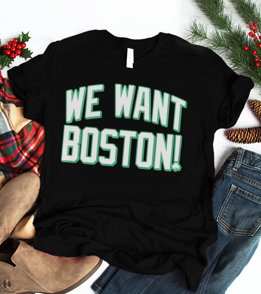 We Want Boston Basketball Boston Celtics 2026 Fan Merchandise T-Shirt