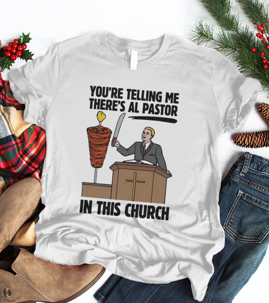 You're Telling Me There's Al Pastor In This Church Pudgy Preacher Slicing Trompo T-Shirt