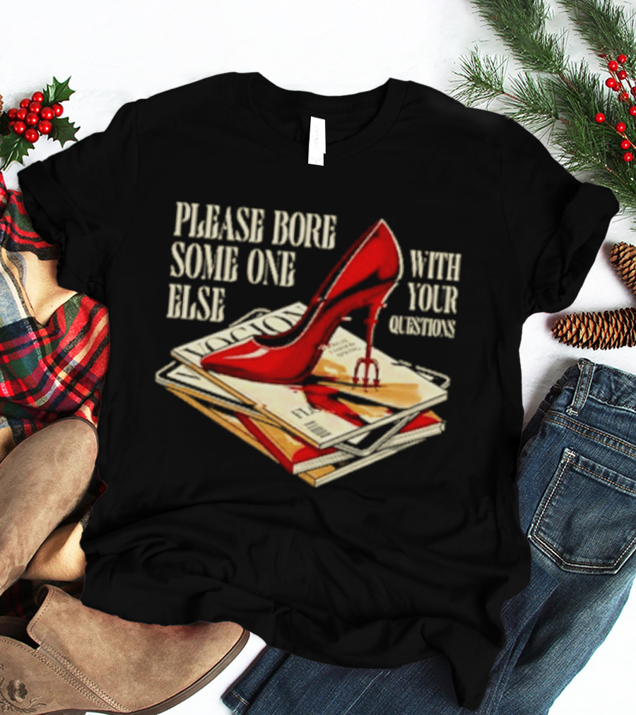 The Devil Wears Prada Please Bore Someone Else With Your Questions Iconic Red Stiletto And Newspaper Stack T-Shirt